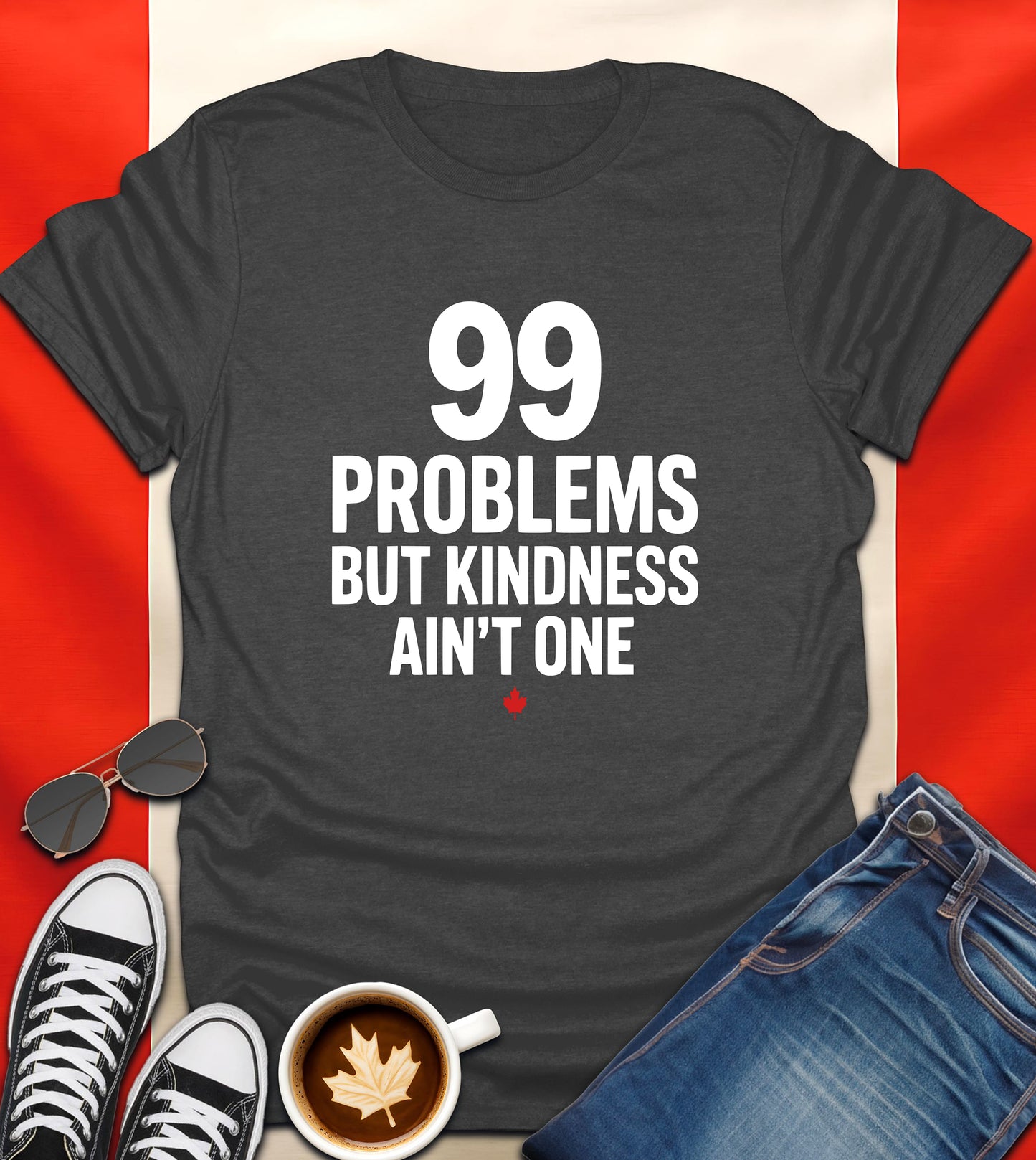 "99 Problems But Kindness Ain’t One" Canadian Attitude T-Shirt