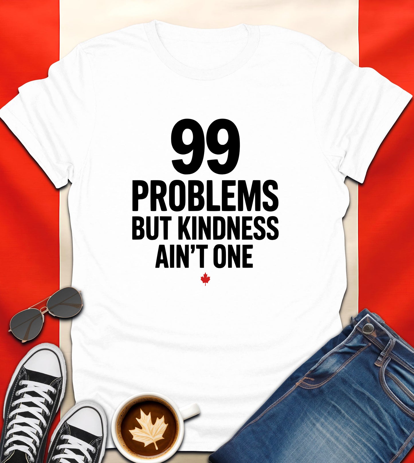 "99 Problems But Kindness Ain’t One" Canadian Attitude T-Shirt